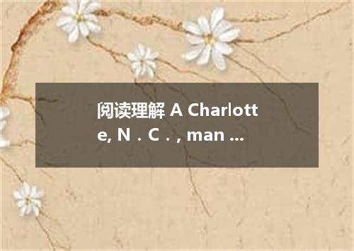 阅读理解 A Charlotte, N．C．, man was charged with first-degree murder of a 79-year-ol