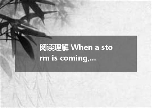 阅读理解 When a storm is coming, most people leave the area as quickly as possible a