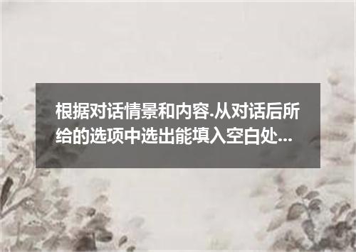 根据对话情景和内容.从对话后所给的选项中选出能填入空白处的最佳选项. Mary:Welcome to our interview, Mr．Smith． Smit