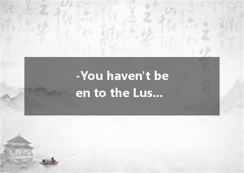 -You haven't been to the Lushan Mountains, have you? - ．And how I wish to go the