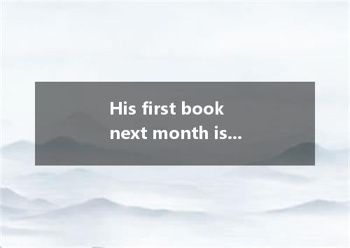 His first book next month is based on a true story． [ ] A．published B．to be publ