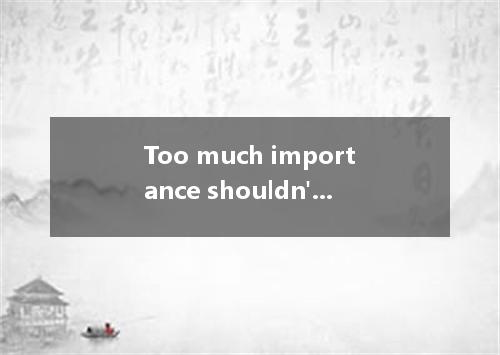 Too much importance shouldn't be the speech of the chairman, for he has always b