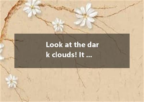 Look at the dark clouds! It is to rain． [ ] A．perhaps B．probably C．likely D．poss