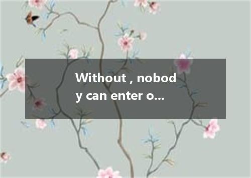 Without , nobody can enter our boss's office, especially at break time． [ ] A．si