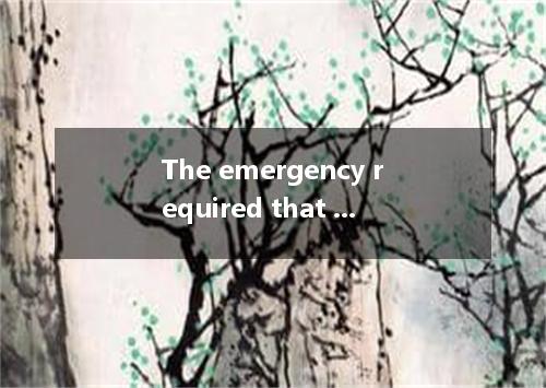 The emergency required that all the tasks at least two days ahead of time． [ ] A