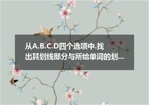 从A.B.C.D四个选项中.找出其划线部分与所给单词的划线部分读音相同的选项． through [ ] A．though B．cough C．enough D．