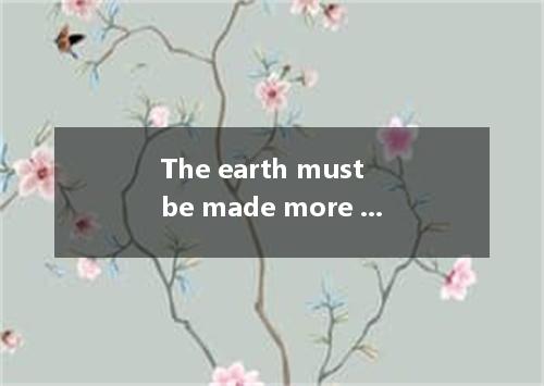 The earth must be made more people． [ ] A．supported B．supporting C．to support D．