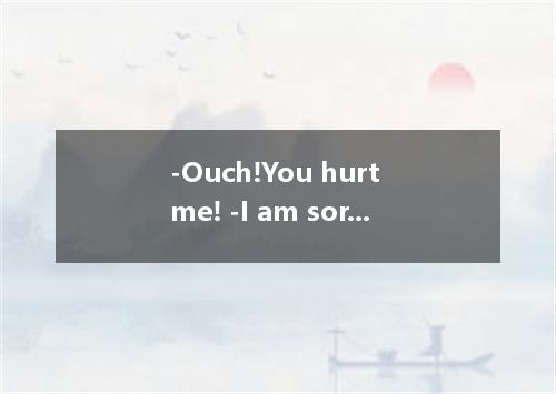 -Ouch!You hurt me! -I am sorry．But I any harm．I to drive a rat out． [ ] A．didn’t