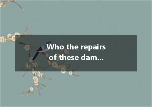 Who the repairs of these damaged desks and chairs? [ ] A． is in the charge of B．