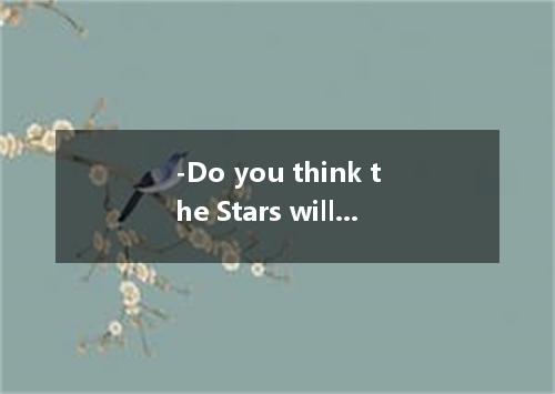 -Do you think the Stars will beat the Bulls? -Yes．They have better players, so I