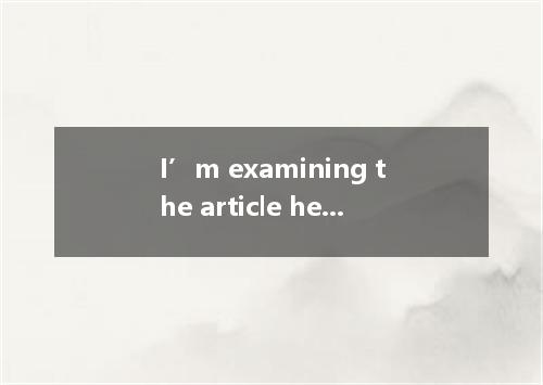 I’m examining the article he has just finished the possible mistakes in it． [ ] 