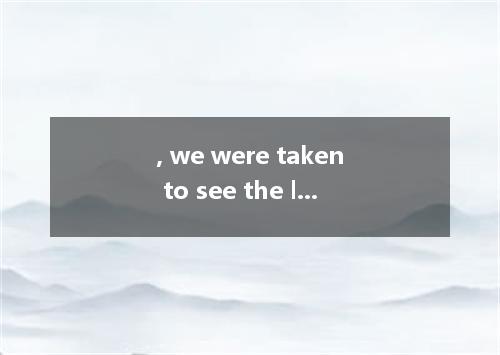 , we were taken to see the library． [ ] A．We had been shown the classrooms B．Bei