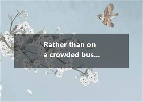 Rather than on a crowded bus, he always prefers a bicycle. [ ] A．ride; rideB．rid