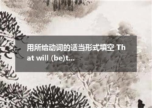 用所给动词的适当形式填空 That will (be)the postman．He usually comes at this hour．