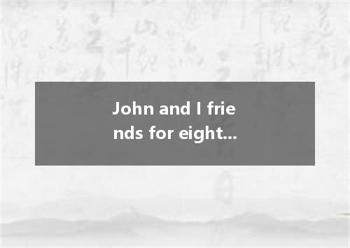 John and I friends for eight years. We first got to know each other at a Christm