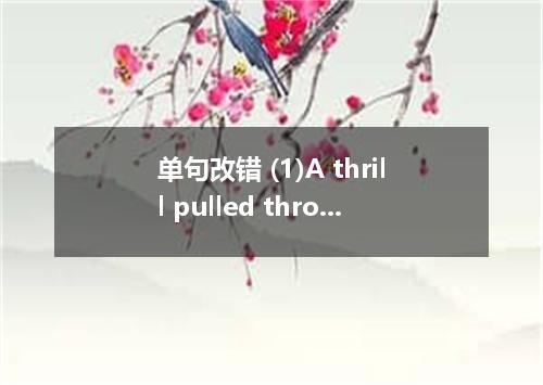 单句改错 (1)A thrill pulled through her． (2)I came by cutting over the lane．(我是穿过弄堂抄