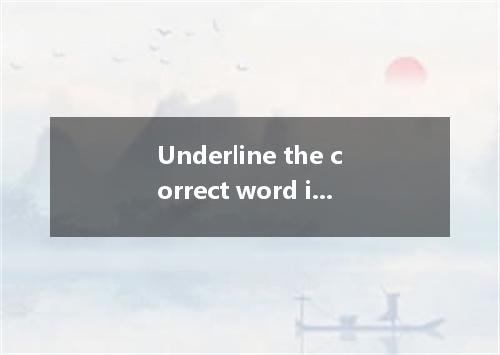 Underline the correct word in each sentence． He plays an activein local politics