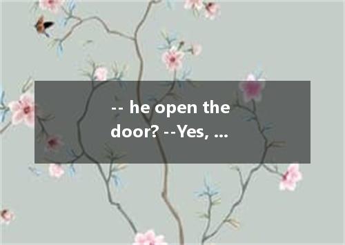 -- he open the door? --Yes, please. [ ] A．ShallB．WillC．CanD．Would
