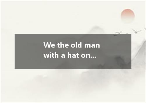 We the old man with a hat on the head from making any noise． [ ] A．were kept B．w