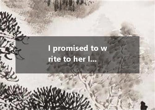 I promised to write to her I got to New York. [ ] A．at the momentB．the moment C．