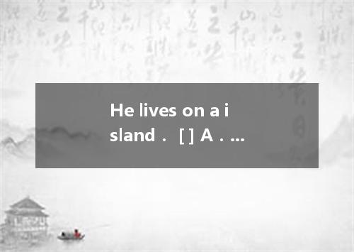He lives on a island． [ ] A．lonelyB．nearly C．closelyD．likely