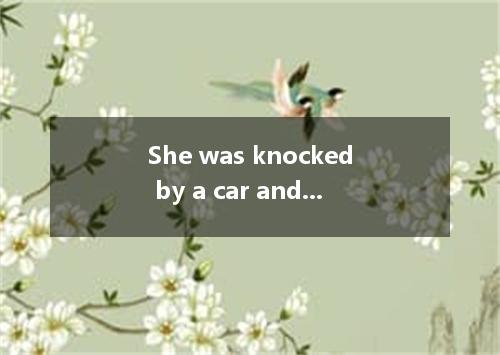 She was knocked by a car and now was still . A. down; in danger B. off; dangerou