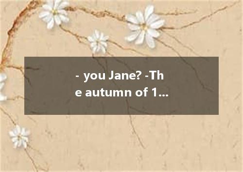 - you Jane? -The autumn of 1924. [ ] A．Since when have; been married to B．Since 