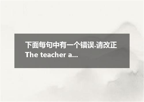下面每句中有一个错误.请改正 The teacher ask the students to answer his questions in turn.