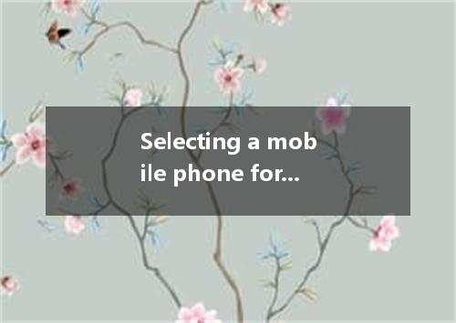 Selecting a mobile phone for personal use is no easy task because technology so 