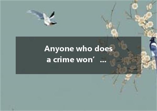 Anyone who does a crime won’t ． [ ] A．escape to be punished B．be escaped punishi