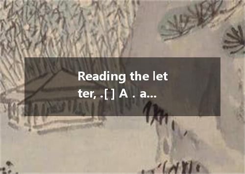 Reading the letter, .[ ] A．a smile appeared on her face B．she began to smile C．s