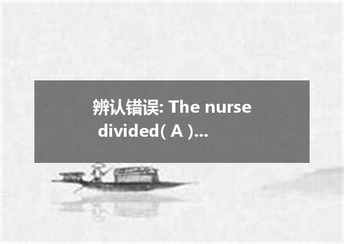 辨认错误: The nurse divided( A ) the apples between ( C ) the three children . [ ]