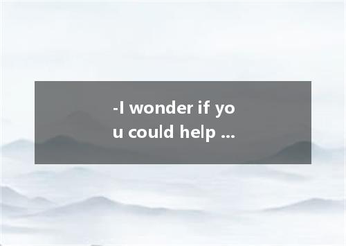 -I wonder if you could help me with my spelling. - . A. Sorry, but I'll do my be