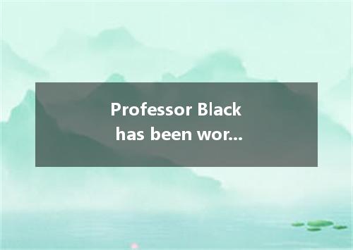 Professor Black has been working in the forest for years, to the research of wil