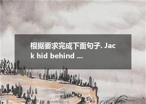 根据要求完成下面句子. Jack hid behind the door．From it he could see the robbery．(用非限定性定语从句