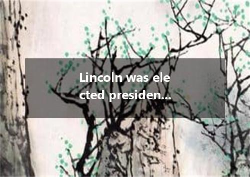Lincoln was elected president of United States in 1861. [ ] A．/; /B．The; / C．The