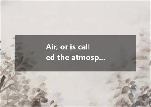 Air, or is called the atmosphere, surrounds the whole world. A. what B. which C.