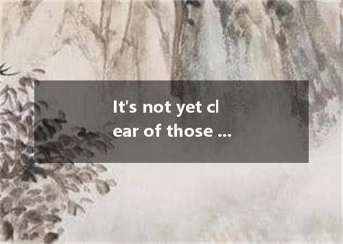 It's not yet clear of those will be chosen to do the job. [ ] A. that B. whom C.