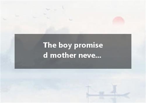 The boy promised mother never to lie to again. [ ] A．his; himB．her; her C．her; h