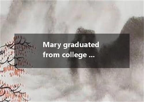 Mary graduated from college at a very young age. She have been an excellent stud