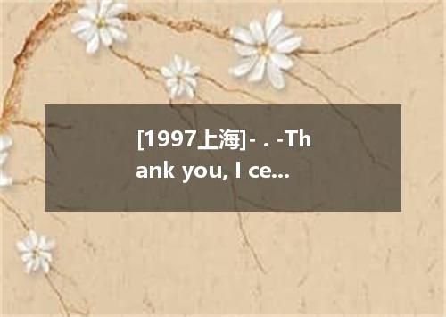 [1997上海]- . -Thank you, I certainly will. A. Happy birthday to you B. Let me hel