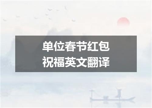 单位春节红包祝福英文翻译