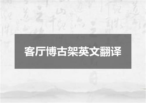 客厅博古架英文翻译