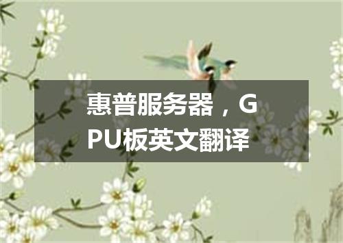 惠普服务器，GPU板英文翻译