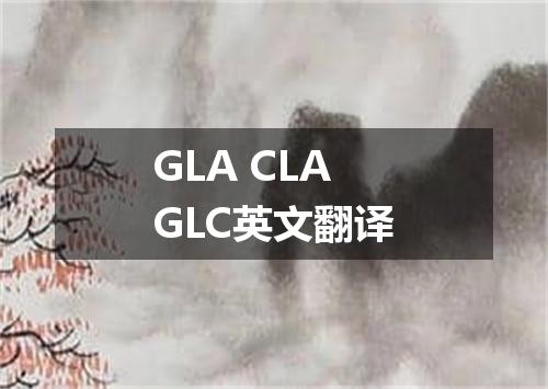 GLA CLA GLC英文翻译