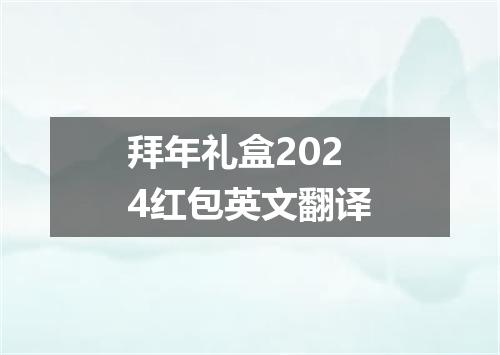 拜年礼盒2024红包英文翻译