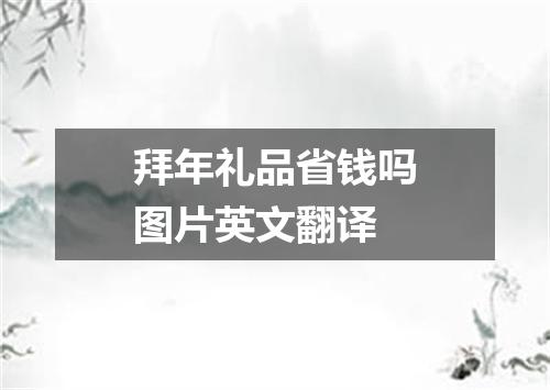 拜年礼品省钱吗图片英文翻译