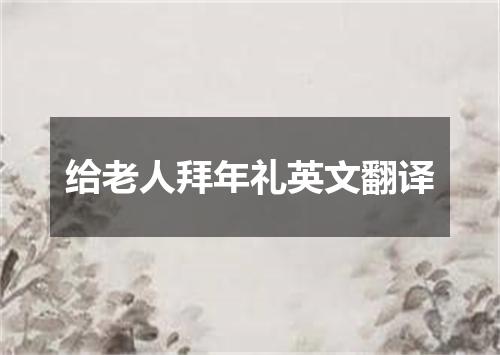 给老人拜年礼英文翻译