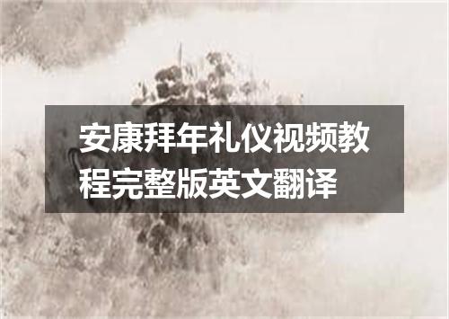 安康拜年礼仪视频教程完整版英文翻译