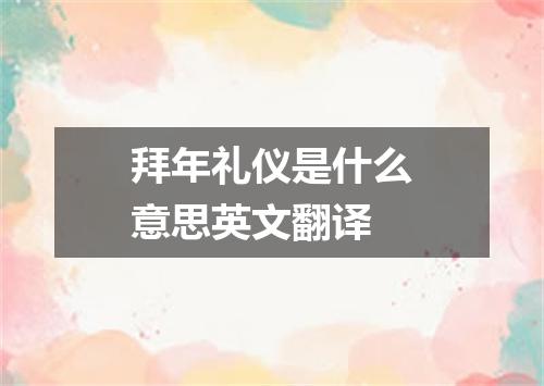 拜年礼仪是什么意思英文翻译